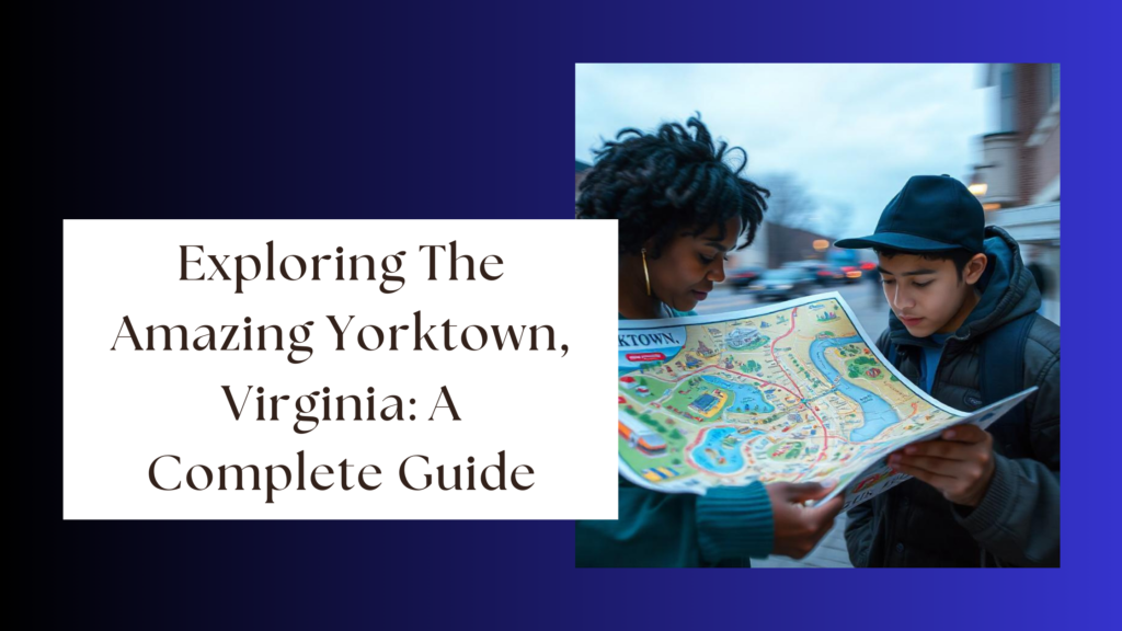 Exploring The Amazing Yorktown, Virginia: A Complete Guide