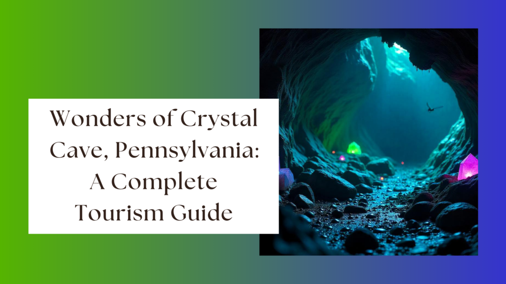 Wonders of Crystal Cave, Pennsylvania: A Complete Tourism Guide